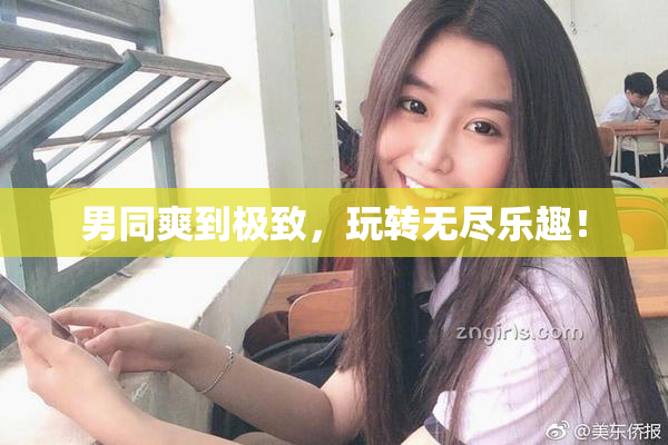 男同爽到极致，玩转无尽乐趣！