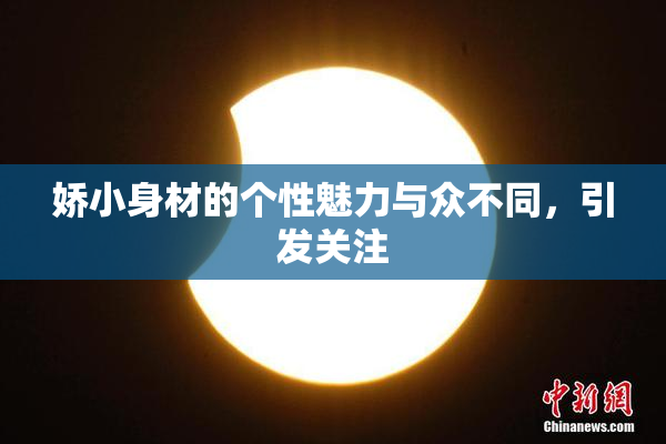 娇小身材的个性魅力与众不同，引发关注