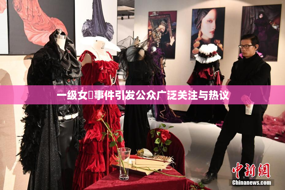一级女婬事件引发公众广泛关注与热议