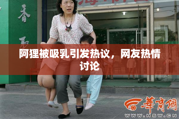 阿狸被吸乳引发热议，网友热情讨论