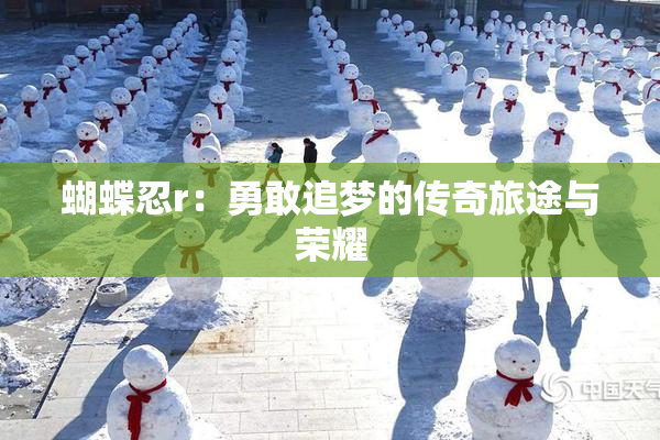 蝴蝶忍r：勇敢追梦的传奇旅途与荣耀
