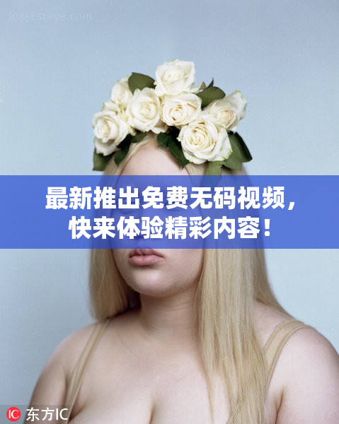 最新推出免费无码视频，快来体验精彩内容！