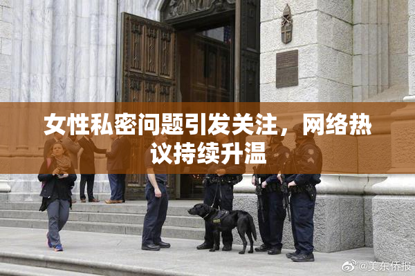 女性私密问题引发关注，网络热议持续升温