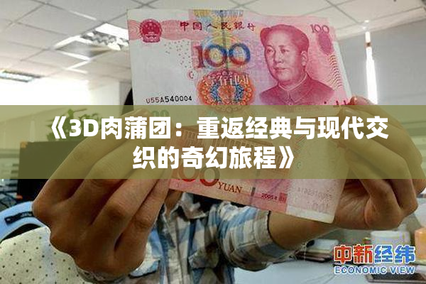 《3D肉蒲团：重返经典与现代交织的奇幻旅程》