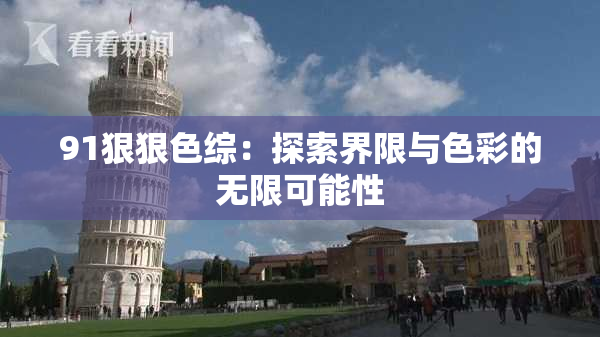 91狠狠色综：探索界限与色彩的无限可能性