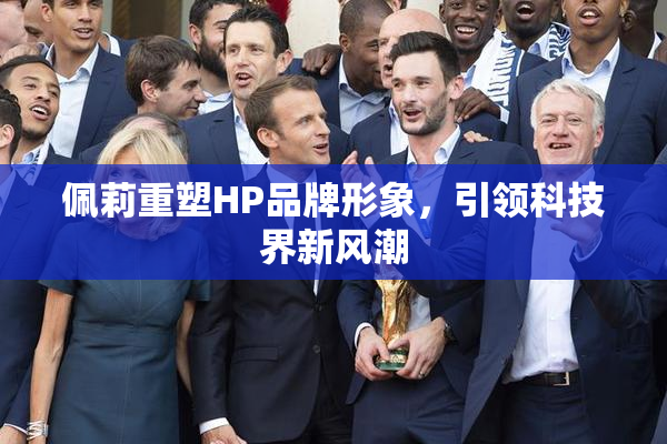 佩莉重塑HP品牌形象，引领科技界新风潮