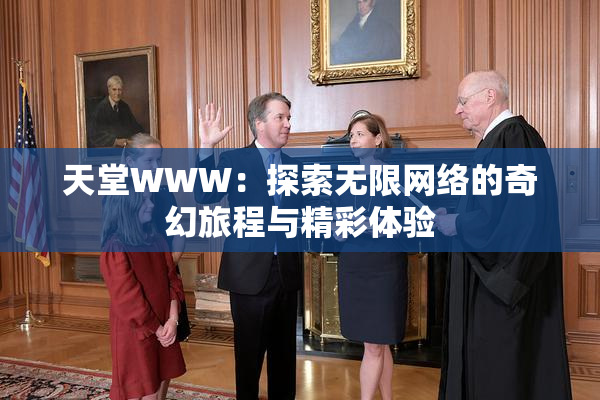 天堂WWW：探索无限网络的奇幻旅程与精彩体验