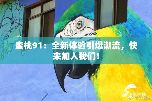 蜜桃91：全新体验引爆潮流，快来加入我们！