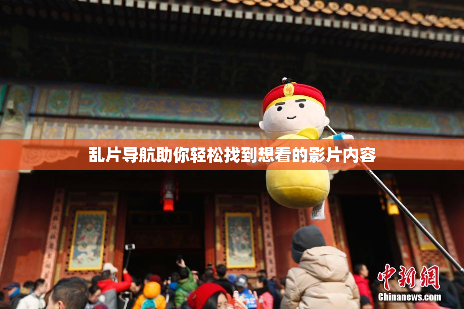 乱片导航助你轻松找到想看的影片内容