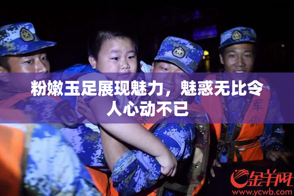 粉嫩玉足展现魅力，魅惑无比令人心动不已