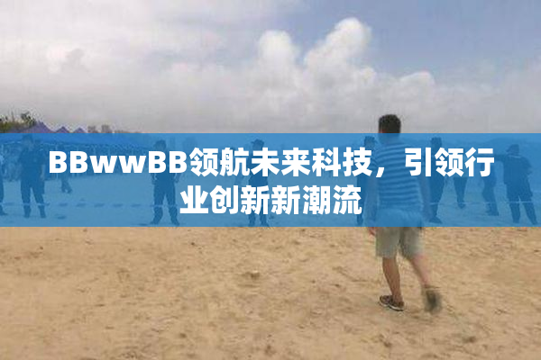 BBwwBB领航未来科技，引领行业创新新潮流