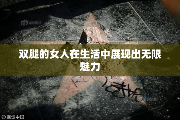 双腿的女人在生活中展现出无限魅力