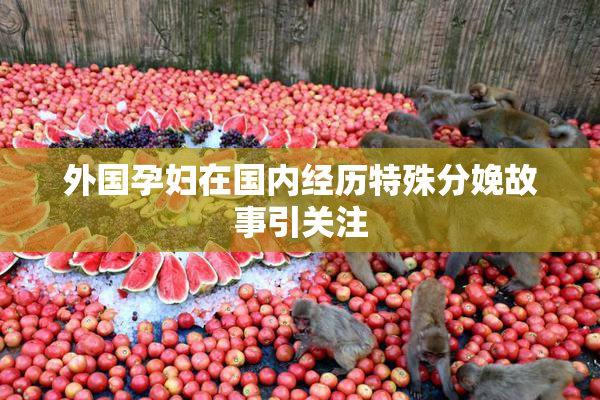 外国孕妇在国内经历特殊分娩故事引关注