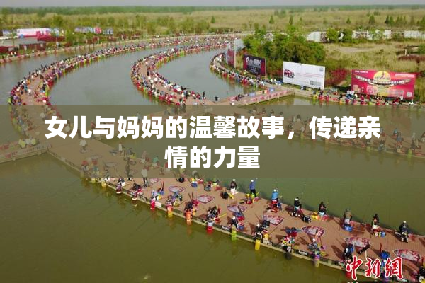 女儿与妈妈的温馨故事，传递亲情的力量