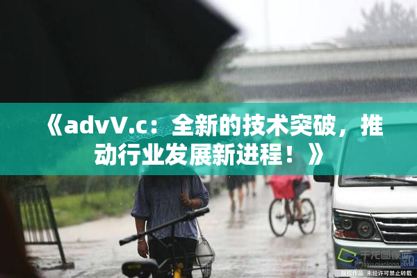 《advV.c：全新的技术突破，推动行业发展新进程！》