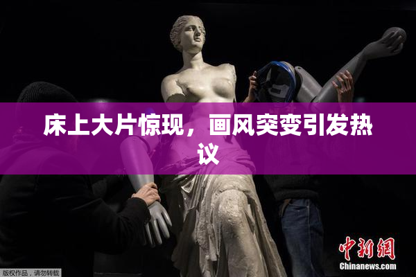 床上大片惊现，画风突变引发热议