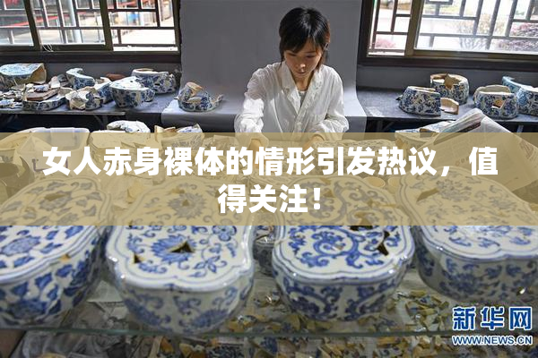 女人赤身裸体的情形引发热议，值得关注！
