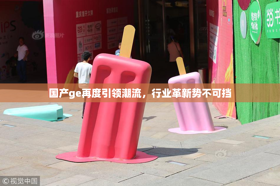 国产ge再度引领潮流，行业革新势不可挡