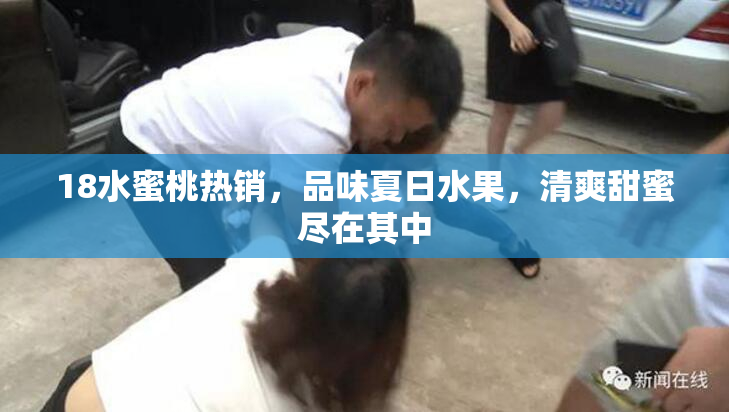 18水蜜桃热销，品味夏日水果，清爽甜蜜尽在其中