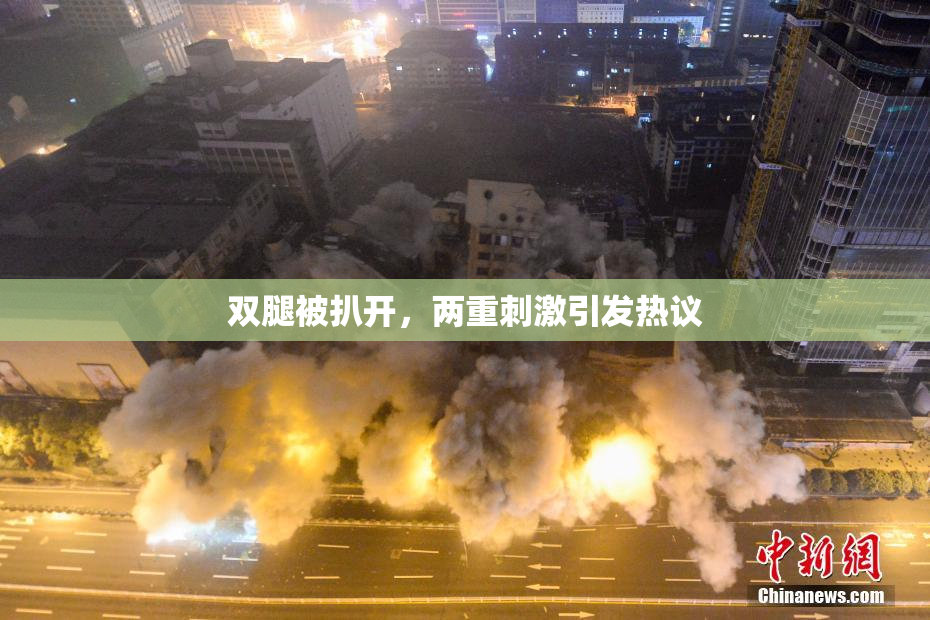 双腿被扒开，两重刺激引发热议