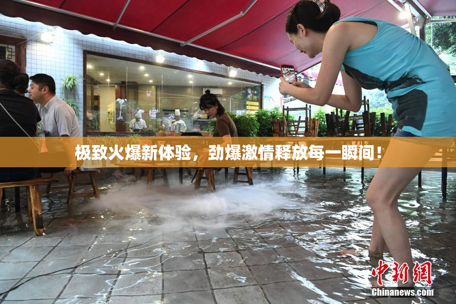 极致火爆新体验，劲爆激情释放每一瞬间！