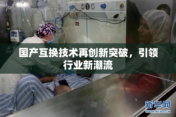 国产互换技术再创新突破，引领行业新潮流