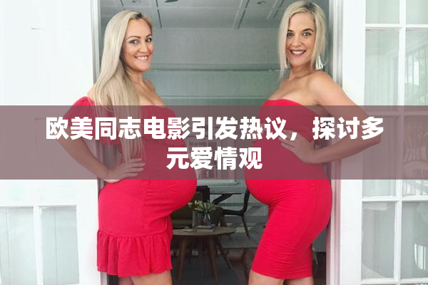 欧美同志电影引发热议，探讨多元爱情观