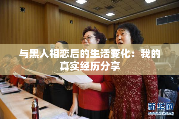与黑人相恋后的生活变化：我的真实经历分享