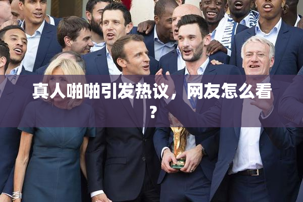 真人啪啪引发热议，网友怎么看？