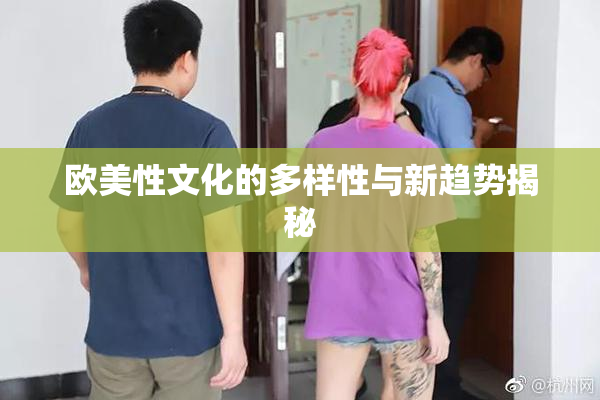 欧美性文化的多样性与新趋势揭秘