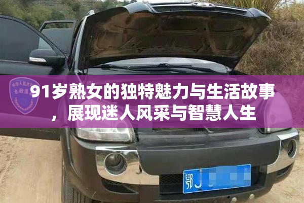 91岁熟女的独特魅力与生活故事，展现迷人风采与智慧人生