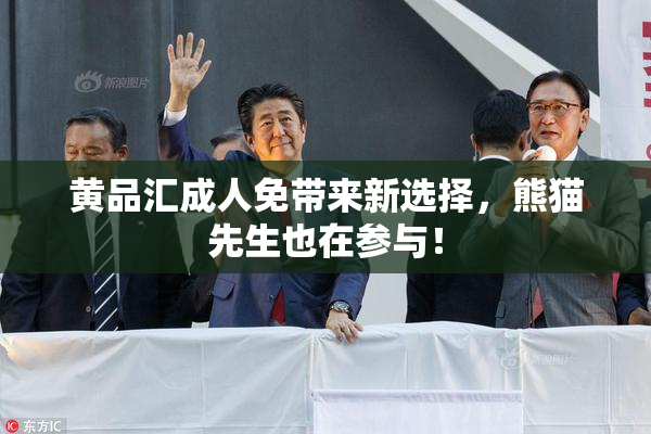 黄品汇成人免带来新选择，熊猫先生也在参与！
