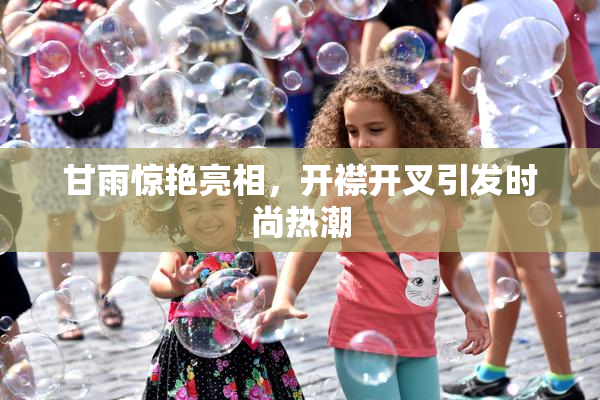 甘雨惊艳亮相，开襟开叉引发时尚热潮