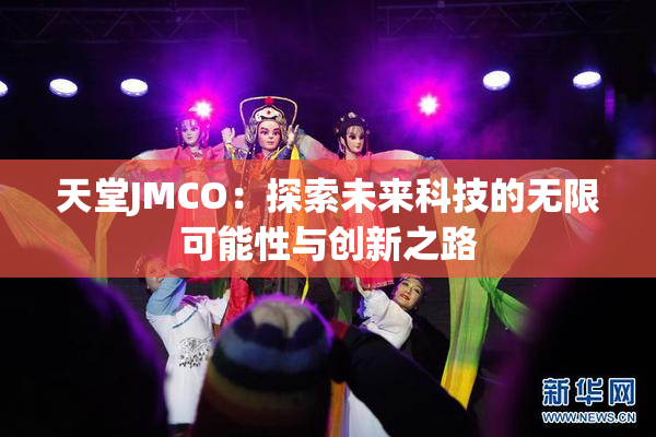 天堂JMCO：探索未来科技的无限可能性与创新之路