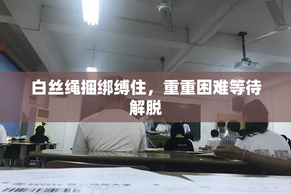 白丝绳捆绑缚住，重重困难等待解脱