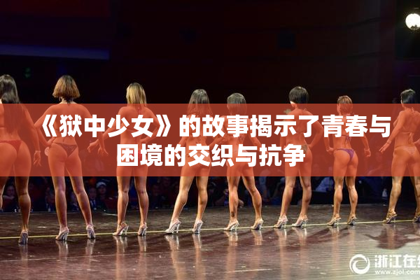 《狱中少女》的故事揭示了青春与困境的交织与抗争