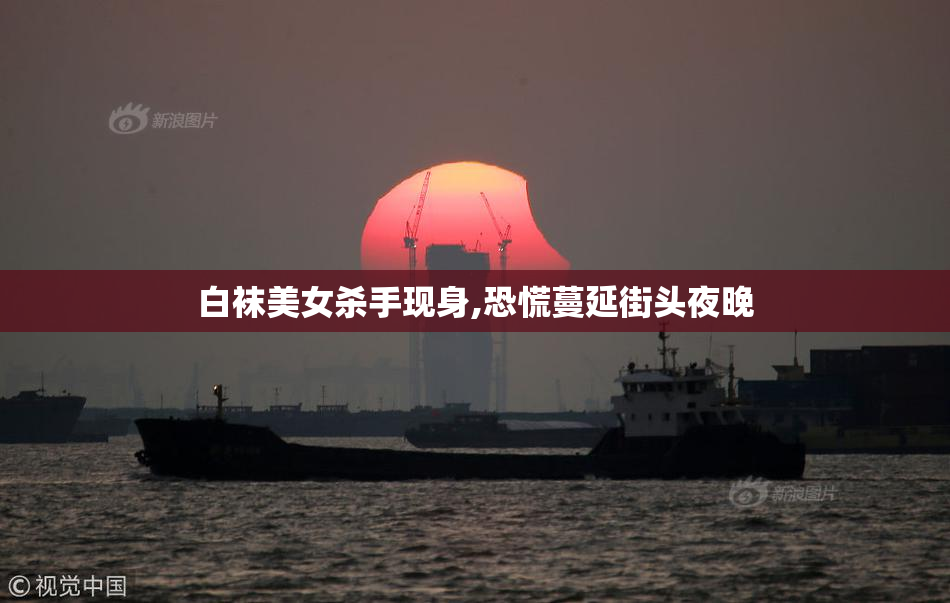 白袜美女杀手现身,恐慌蔓延街头夜晚