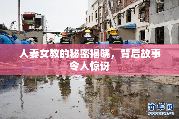 人妻女教的秘密揭晓，背后故事令人惊讶