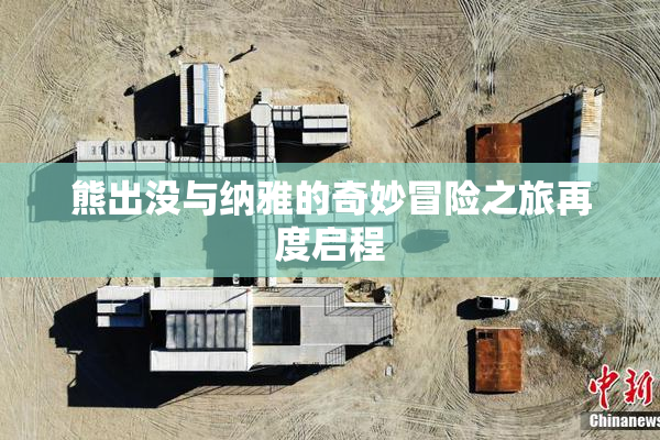 熊出没与纳雅的奇妙冒险之旅再度启程