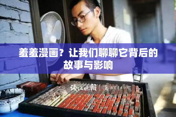羞羞漫画？让我们聊聊它背后的故事与影响