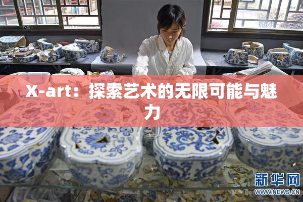 X-art：探索艺术的无限可能与魅力