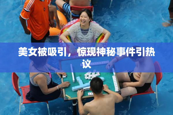 美女被吸引，惊现神秘事件引热议
