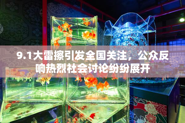 9.1大雷擦引发全国关注，公众反响热烈社会讨论纷纷展开