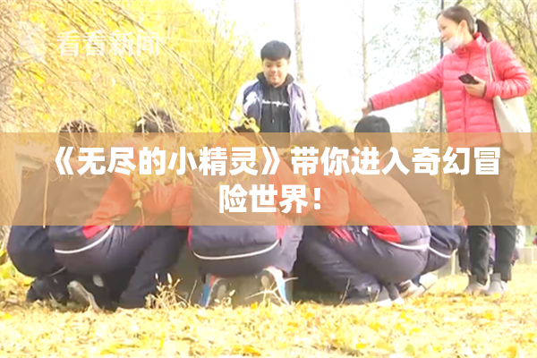 《无尽的小精灵》带你进入奇幻冒险世界！