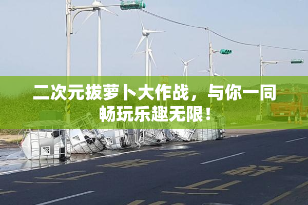 二次元拔萝卜大作战，与你一同畅玩乐趣无限！