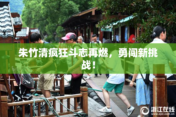 朱竹清疯狂斗志再燃，勇闯新挑战！