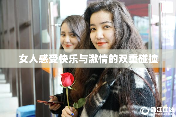 女人感受快乐与激情的双重碰撞