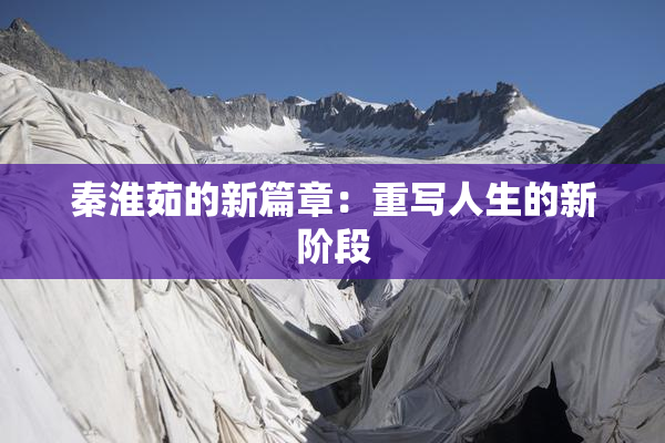 秦淮茹的新篇章：重写人生的新阶段