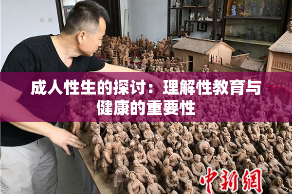 成人性生的探讨：理解性教育与健康的重要性