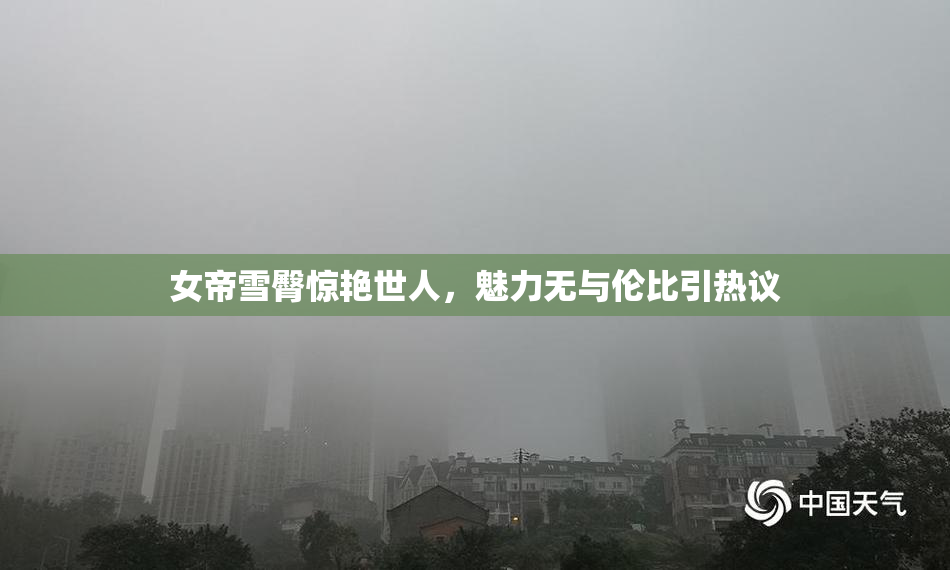 女帝雪臀惊艳世人，魅力无与伦比引热议